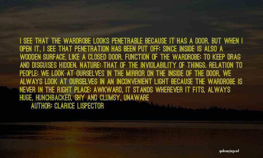 Clarice Lispector Quotes: I See That The Wardrobe Looks Penetrable Because It Has A Door. But When I Open It, I See That