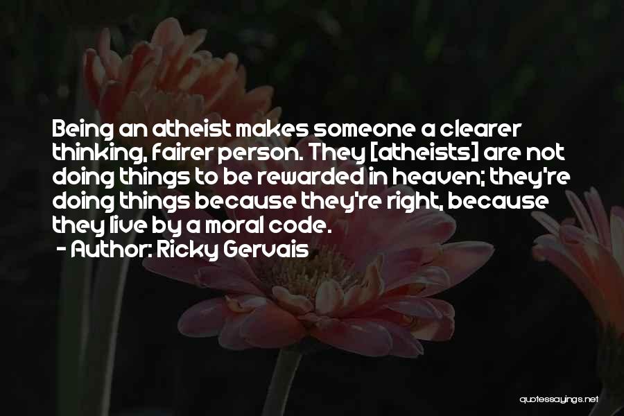 Ricky Gervais Quotes: Being An Atheist Makes Someone A Clearer Thinking, Fairer Person. They [atheists] Are Not Doing Things To Be Rewarded In