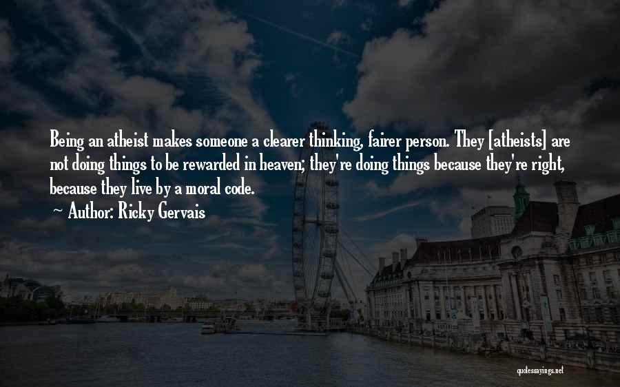 Ricky Gervais Quotes: Being An Atheist Makes Someone A Clearer Thinking, Fairer Person. They [atheists] Are Not Doing Things To Be Rewarded In