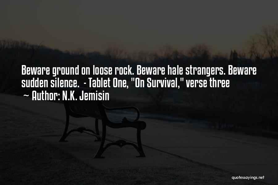 N.K. Jemisin Quotes: Beware Ground On Loose Rock. Beware Hale Strangers. Beware Sudden Silence. - Tablet One, On Survival, Verse Three
