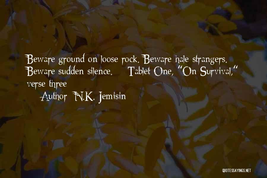 N.K. Jemisin Quotes: Beware Ground On Loose Rock. Beware Hale Strangers. Beware Sudden Silence. - Tablet One, On Survival, Verse Three