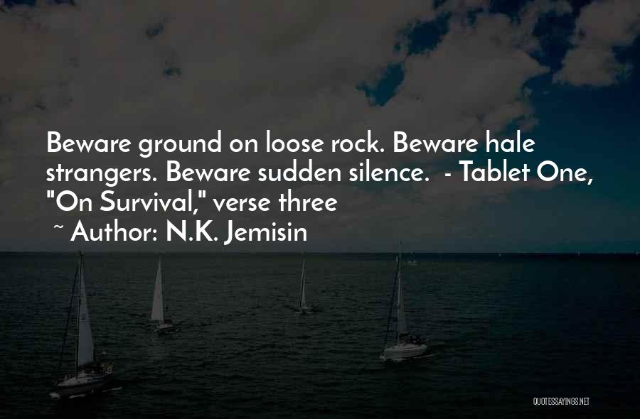 N.K. Jemisin Quotes: Beware Ground On Loose Rock. Beware Hale Strangers. Beware Sudden Silence. - Tablet One, On Survival, Verse Three