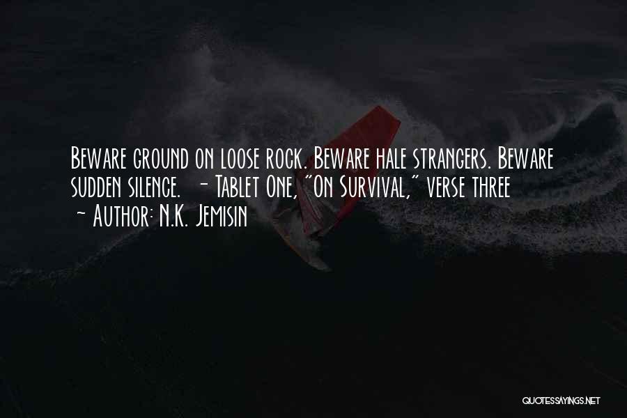 N.K. Jemisin Quotes: Beware Ground On Loose Rock. Beware Hale Strangers. Beware Sudden Silence. - Tablet One, On Survival, Verse Three