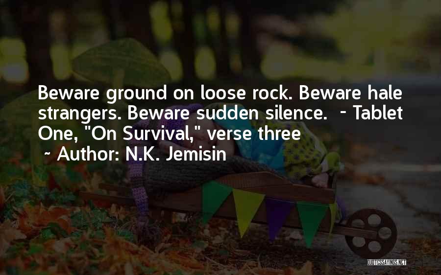 N.K. Jemisin Quotes: Beware Ground On Loose Rock. Beware Hale Strangers. Beware Sudden Silence. - Tablet One, On Survival, Verse Three
