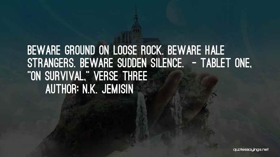 N.K. Jemisin Quotes: Beware Ground On Loose Rock. Beware Hale Strangers. Beware Sudden Silence. - Tablet One, On Survival, Verse Three