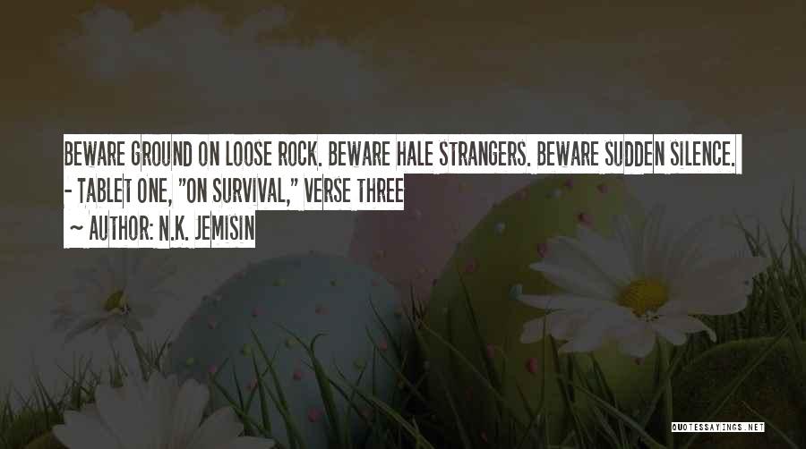 N.K. Jemisin Quotes: Beware Ground On Loose Rock. Beware Hale Strangers. Beware Sudden Silence. - Tablet One, On Survival, Verse Three