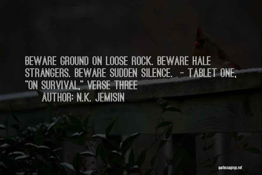 N.K. Jemisin Quotes: Beware Ground On Loose Rock. Beware Hale Strangers. Beware Sudden Silence. - Tablet One, On Survival, Verse Three