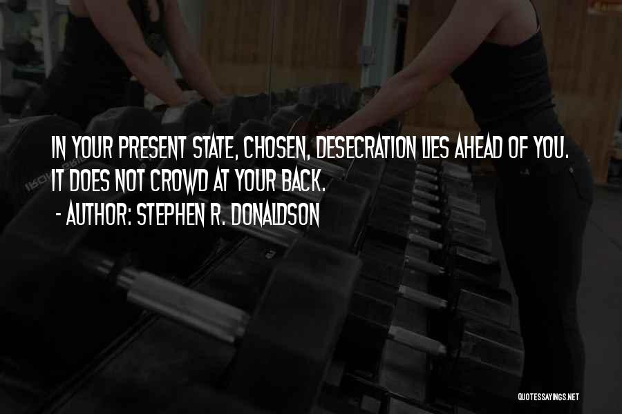 Stephen R. Donaldson Quotes: In Your Present State, Chosen, Desecration Lies Ahead Of You. It Does Not Crowd At Your Back.