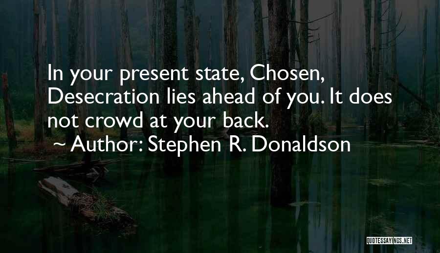 Stephen R. Donaldson Quotes: In Your Present State, Chosen, Desecration Lies Ahead Of You. It Does Not Crowd At Your Back.