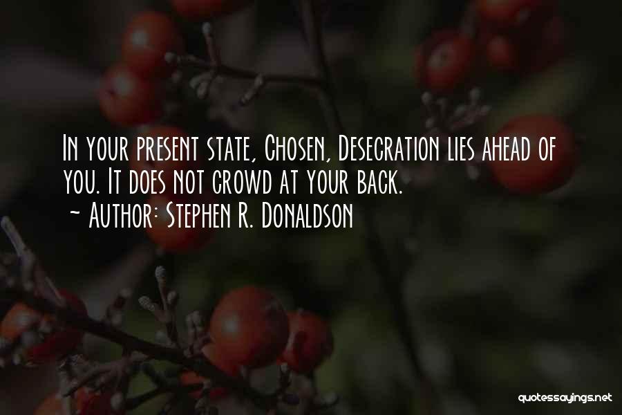 Stephen R. Donaldson Quotes: In Your Present State, Chosen, Desecration Lies Ahead Of You. It Does Not Crowd At Your Back.