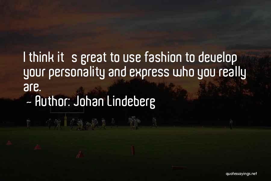 Johan Lindeberg Quotes: I Think It's Great To Use Fashion To Develop Your Personality And Express Who You Really Are.