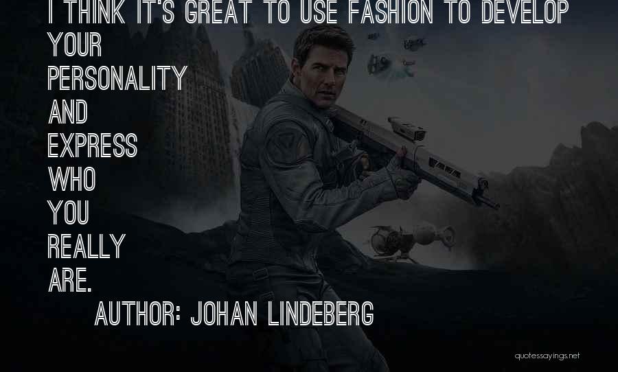 Johan Lindeberg Quotes: I Think It's Great To Use Fashion To Develop Your Personality And Express Who You Really Are.