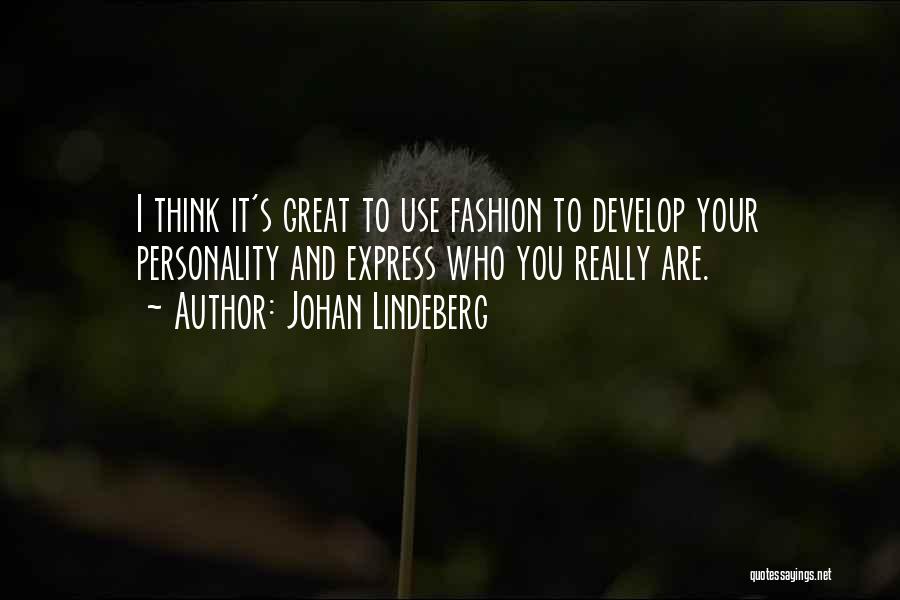 Johan Lindeberg Quotes: I Think It's Great To Use Fashion To Develop Your Personality And Express Who You Really Are.