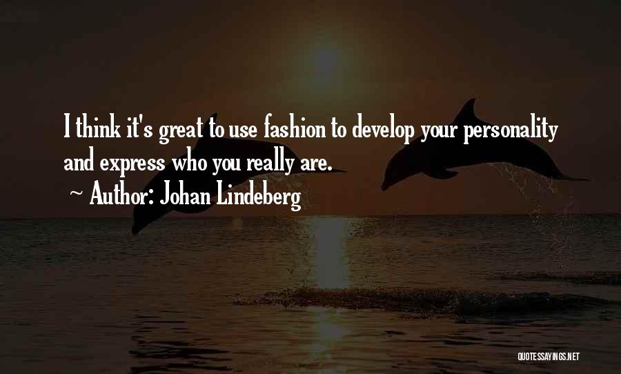 Johan Lindeberg Quotes: I Think It's Great To Use Fashion To Develop Your Personality And Express Who You Really Are.