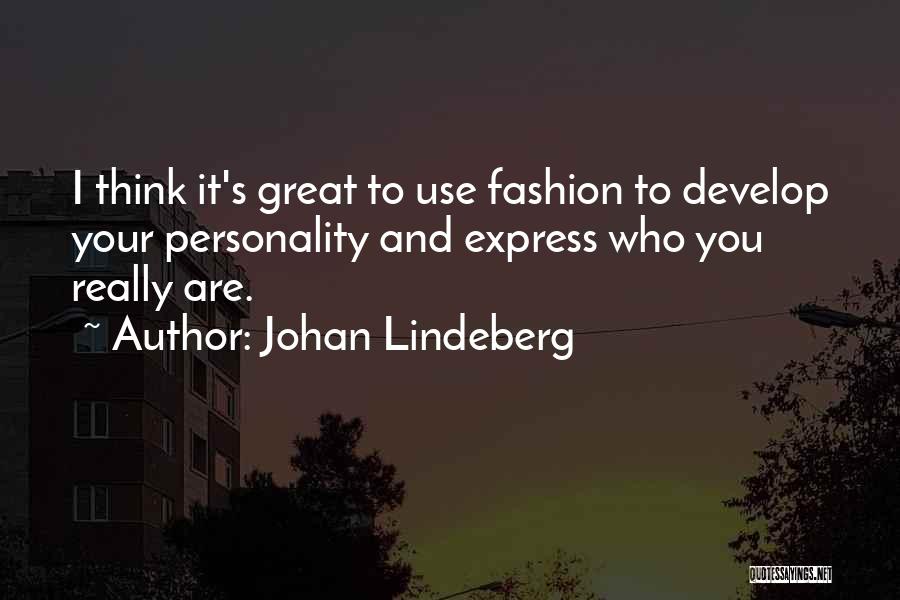 Johan Lindeberg Quotes: I Think It's Great To Use Fashion To Develop Your Personality And Express Who You Really Are.