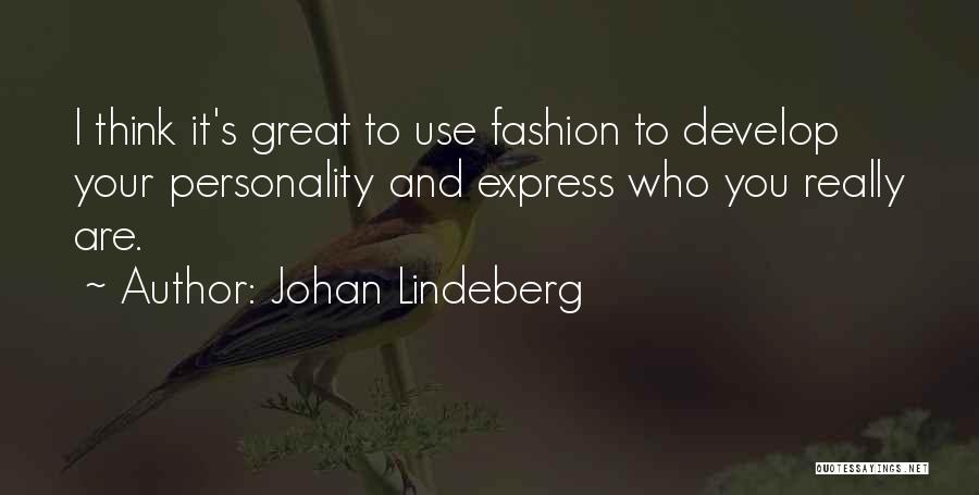 Johan Lindeberg Quotes: I Think It's Great To Use Fashion To Develop Your Personality And Express Who You Really Are.