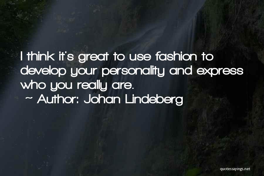 Johan Lindeberg Quotes: I Think It's Great To Use Fashion To Develop Your Personality And Express Who You Really Are.