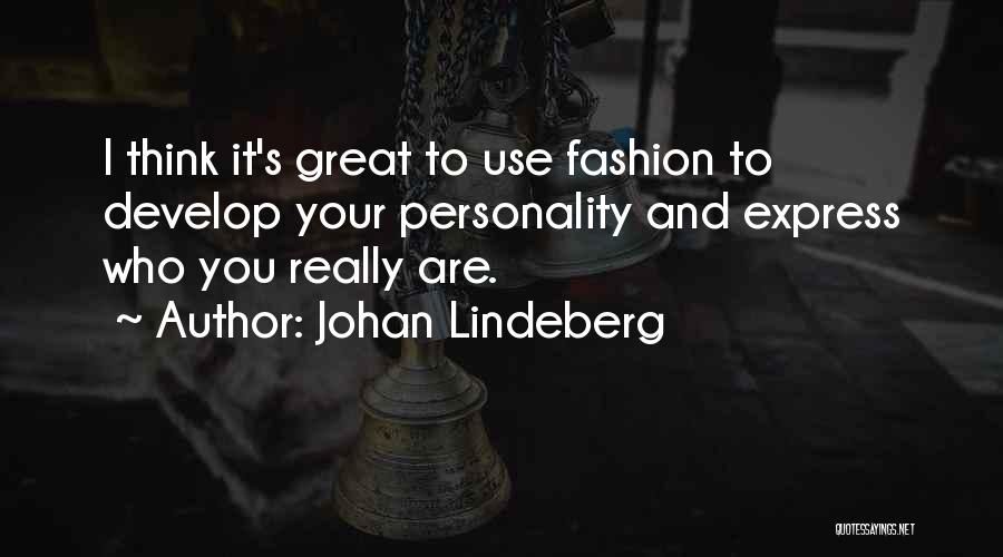 Johan Lindeberg Quotes: I Think It's Great To Use Fashion To Develop Your Personality And Express Who You Really Are.