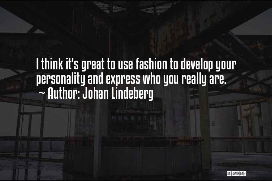 Johan Lindeberg Quotes: I Think It's Great To Use Fashion To Develop Your Personality And Express Who You Really Are.