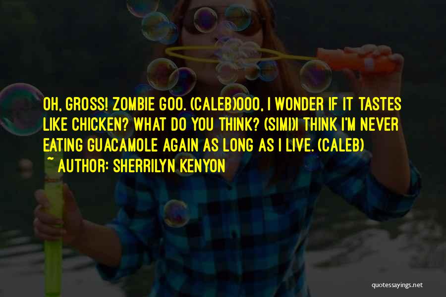 Sherrilyn Kenyon Quotes: Oh, Gross! Zombie Goo. (caleb)ooo, I Wonder If It Tastes Like Chicken? What Do You Think? (simi)i Think I'm Never