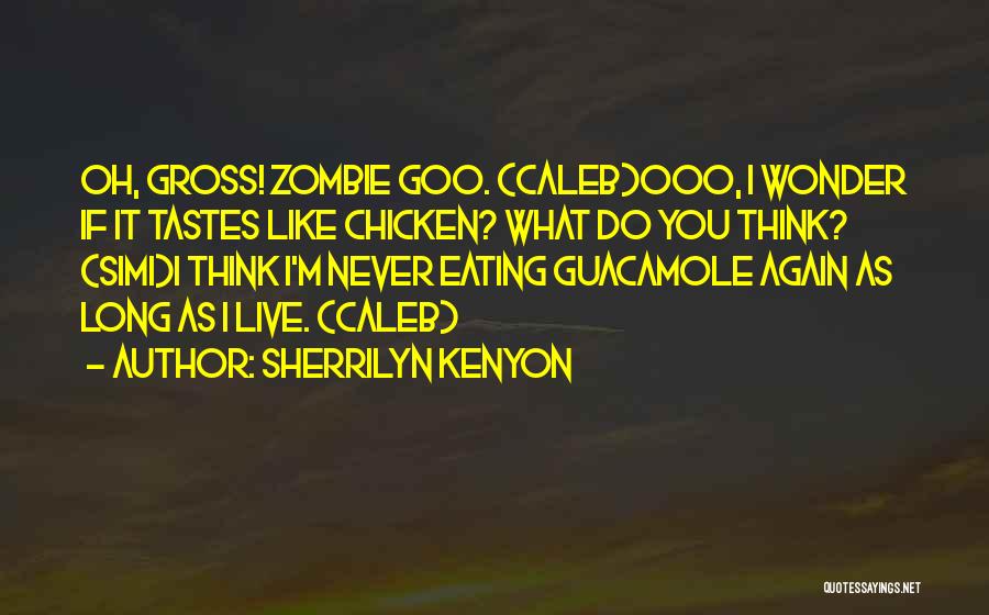 Sherrilyn Kenyon Quotes: Oh, Gross! Zombie Goo. (caleb)ooo, I Wonder If It Tastes Like Chicken? What Do You Think? (simi)i Think I'm Never