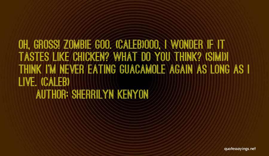 Sherrilyn Kenyon Quotes: Oh, Gross! Zombie Goo. (caleb)ooo, I Wonder If It Tastes Like Chicken? What Do You Think? (simi)i Think I'm Never