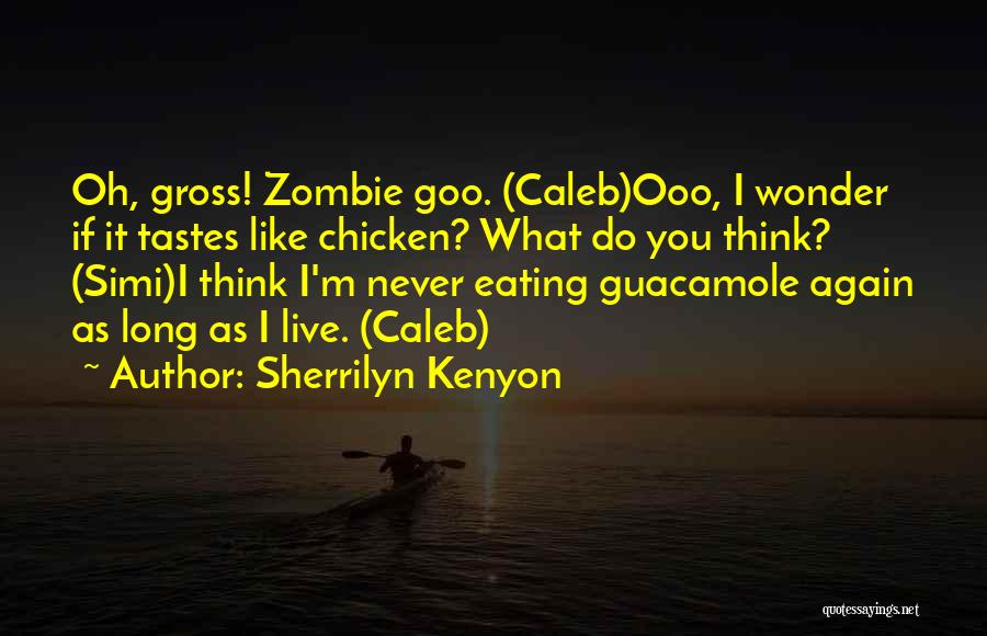 Sherrilyn Kenyon Quotes: Oh, Gross! Zombie Goo. (caleb)ooo, I Wonder If It Tastes Like Chicken? What Do You Think? (simi)i Think I'm Never