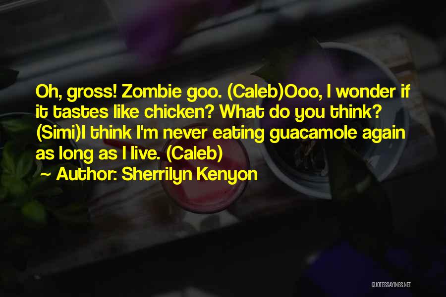 Sherrilyn Kenyon Quotes: Oh, Gross! Zombie Goo. (caleb)ooo, I Wonder If It Tastes Like Chicken? What Do You Think? (simi)i Think I'm Never