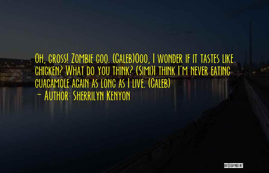 Sherrilyn Kenyon Quotes: Oh, Gross! Zombie Goo. (caleb)ooo, I Wonder If It Tastes Like Chicken? What Do You Think? (simi)i Think I'm Never