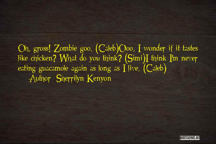 Sherrilyn Kenyon Quotes: Oh, Gross! Zombie Goo. (caleb)ooo, I Wonder If It Tastes Like Chicken? What Do You Think? (simi)i Think I'm Never