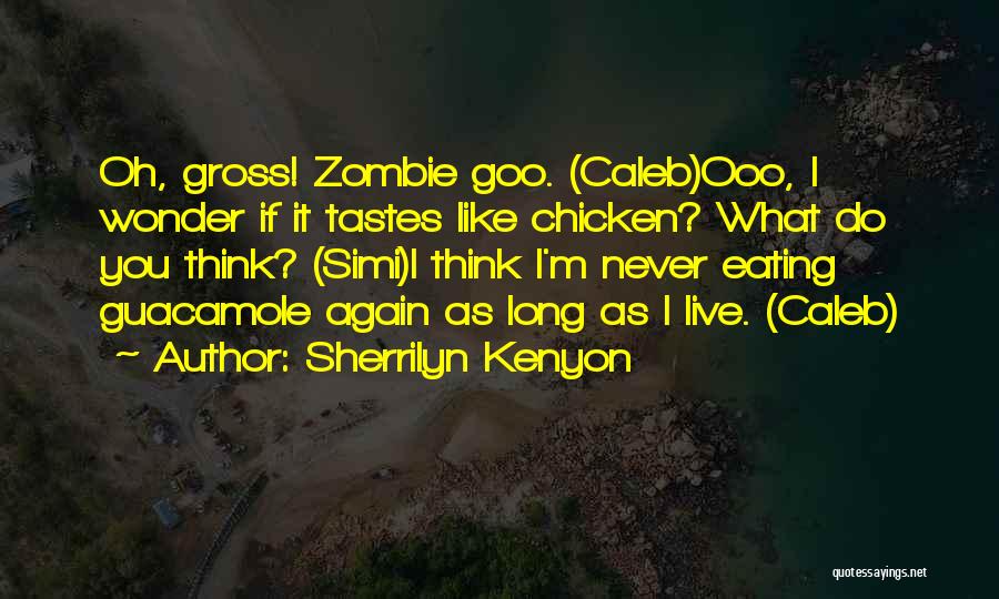 Sherrilyn Kenyon Quotes: Oh, Gross! Zombie Goo. (caleb)ooo, I Wonder If It Tastes Like Chicken? What Do You Think? (simi)i Think I'm Never