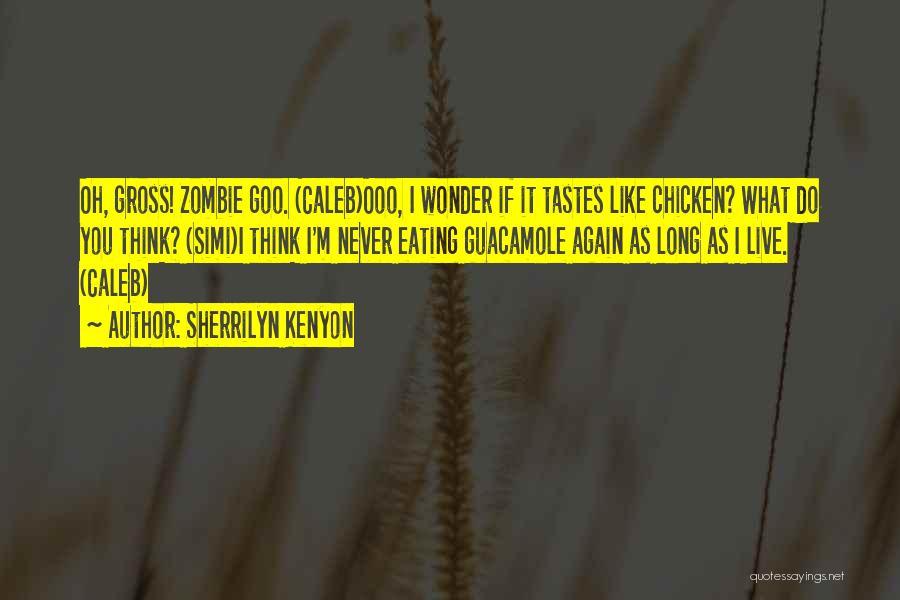 Sherrilyn Kenyon Quotes: Oh, Gross! Zombie Goo. (caleb)ooo, I Wonder If It Tastes Like Chicken? What Do You Think? (simi)i Think I'm Never