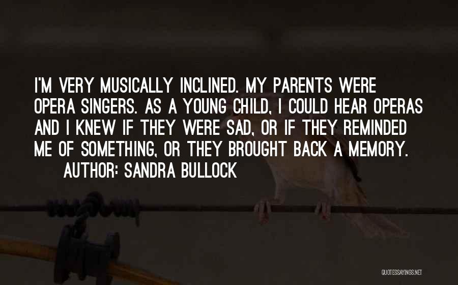 Sandra Bullock Quotes: I'm Very Musically Inclined. My Parents Were Opera Singers. As A Young Child, I Could Hear Operas And I Knew