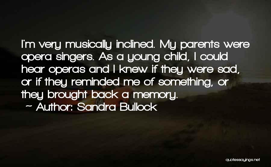 Sandra Bullock Quotes: I'm Very Musically Inclined. My Parents Were Opera Singers. As A Young Child, I Could Hear Operas And I Knew