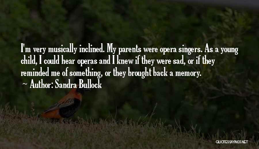 Sandra Bullock Quotes: I'm Very Musically Inclined. My Parents Were Opera Singers. As A Young Child, I Could Hear Operas And I Knew
