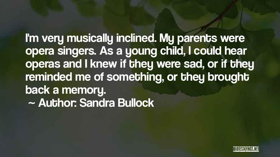 Sandra Bullock Quotes: I'm Very Musically Inclined. My Parents Were Opera Singers. As A Young Child, I Could Hear Operas And I Knew