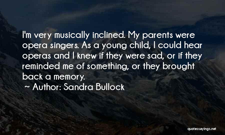 Sandra Bullock Quotes: I'm Very Musically Inclined. My Parents Were Opera Singers. As A Young Child, I Could Hear Operas And I Knew
