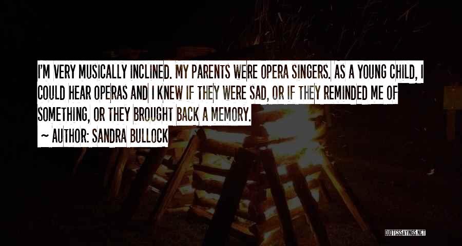 Sandra Bullock Quotes: I'm Very Musically Inclined. My Parents Were Opera Singers. As A Young Child, I Could Hear Operas And I Knew