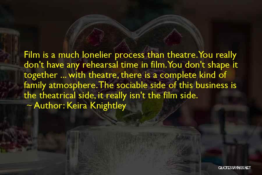 Keira Knightley Quotes: Film Is A Much Lonelier Process Than Theatre. You Really Don't Have Any Rehearsal Time In Film. You Don't Shape