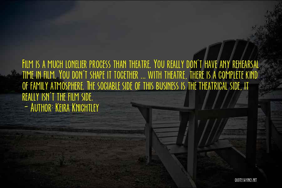 Keira Knightley Quotes: Film Is A Much Lonelier Process Than Theatre. You Really Don't Have Any Rehearsal Time In Film. You Don't Shape