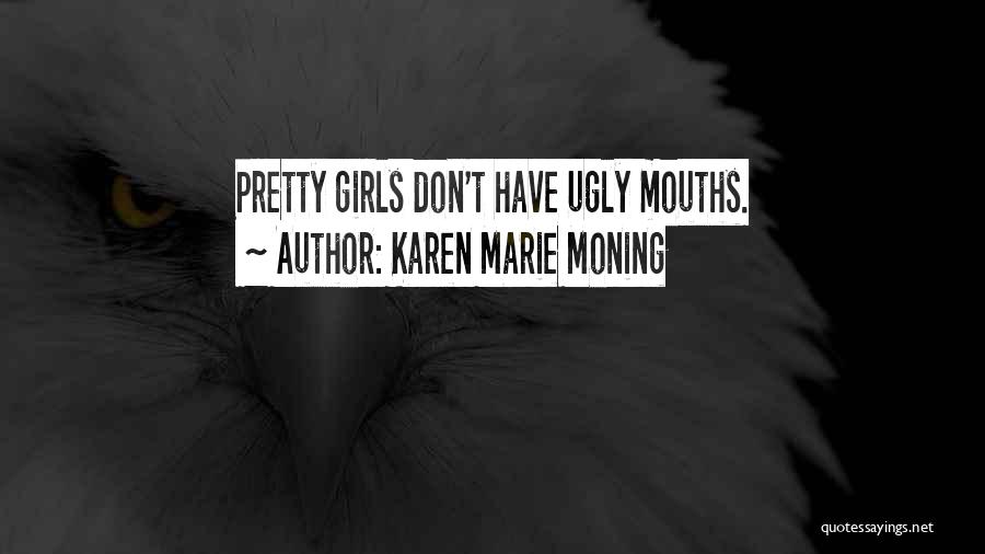 Karen Marie Moning Quotes: Pretty Girls Don't Have Ugly Mouths.