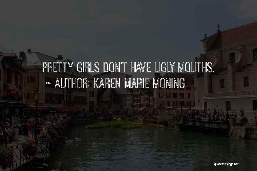 Karen Marie Moning Quotes: Pretty Girls Don't Have Ugly Mouths.