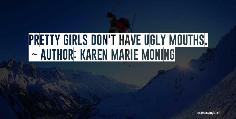 Karen Marie Moning Quotes: Pretty Girls Don't Have Ugly Mouths.