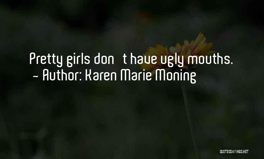 Karen Marie Moning Quotes: Pretty Girls Don't Have Ugly Mouths.