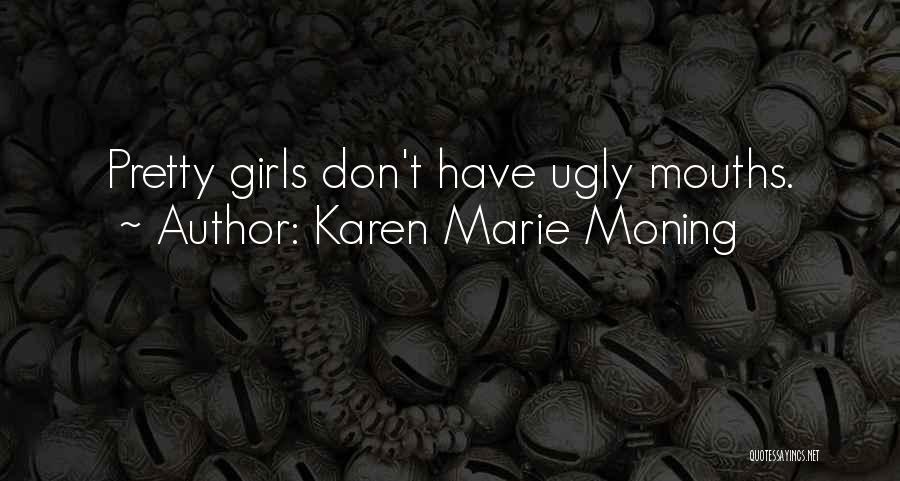 Karen Marie Moning Quotes: Pretty Girls Don't Have Ugly Mouths.