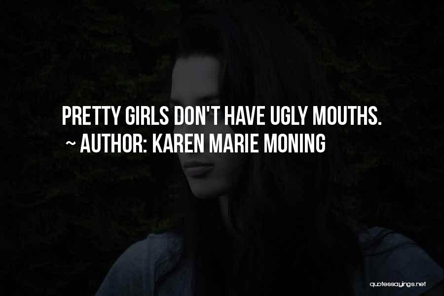 Karen Marie Moning Quotes: Pretty Girls Don't Have Ugly Mouths.