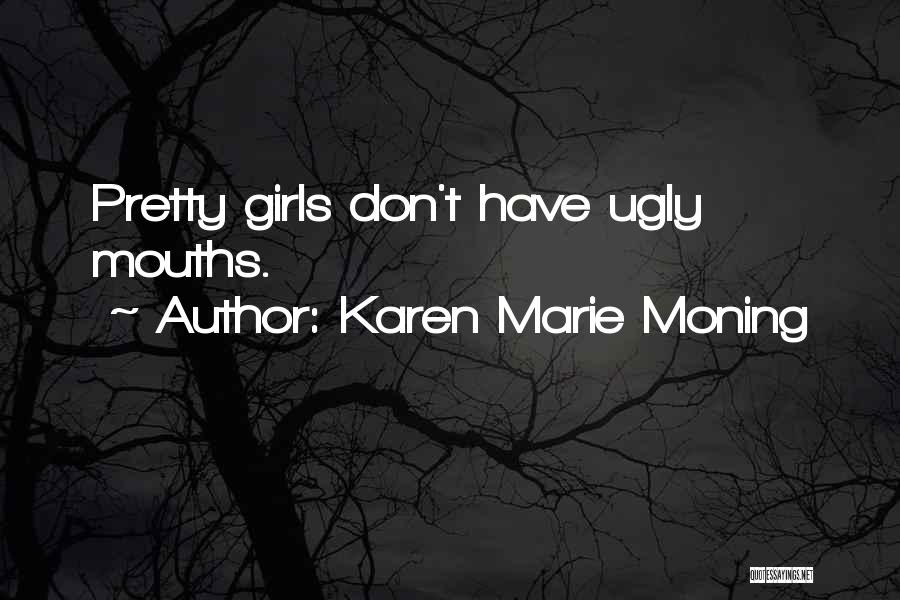 Karen Marie Moning Quotes: Pretty Girls Don't Have Ugly Mouths.
