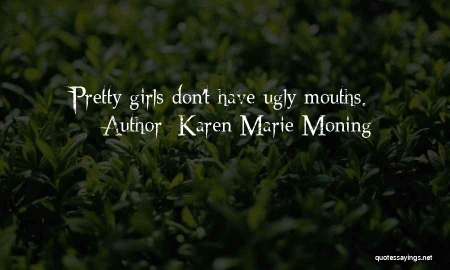 Karen Marie Moning Quotes: Pretty Girls Don't Have Ugly Mouths.
