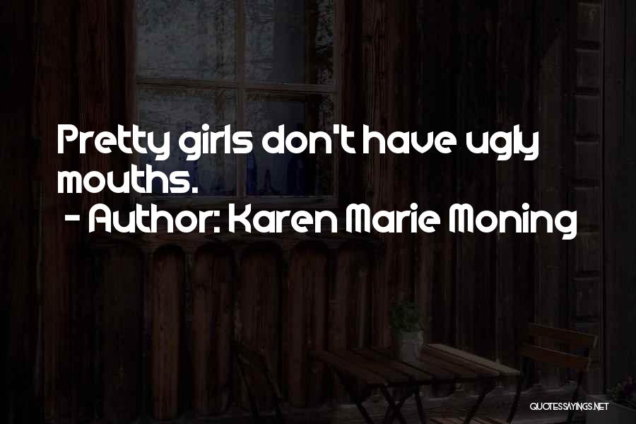 Karen Marie Moning Quotes: Pretty Girls Don't Have Ugly Mouths.