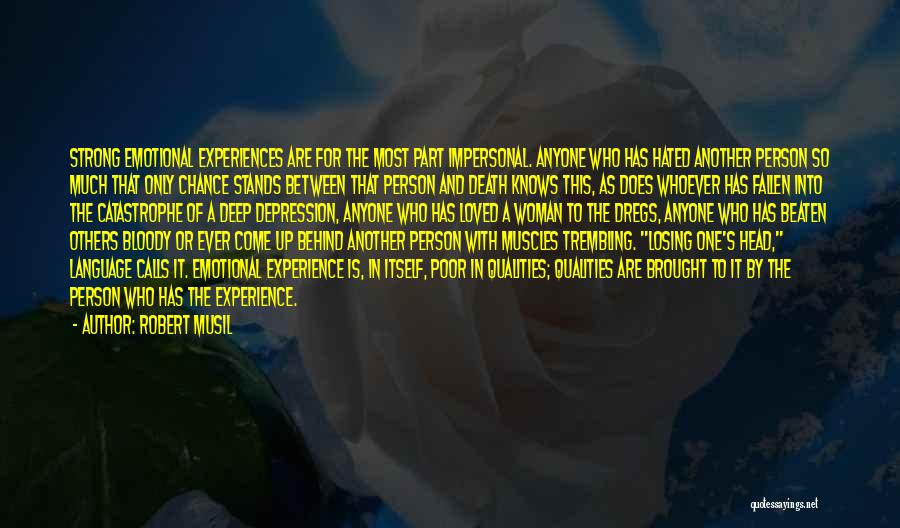 Robert Musil Quotes: Strong Emotional Experiences Are For The Most Part Impersonal. Anyone Who Has Hated Another Person So Much That Only Chance